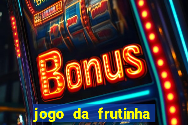 jogo da frutinha que paga dinheiro